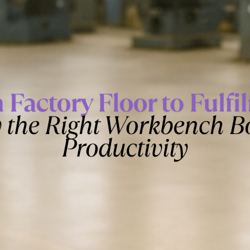 From Factory Floor to Fulfilment: How the Right Workbench Boosts Productivity